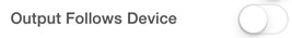 OutputFollowsDevice